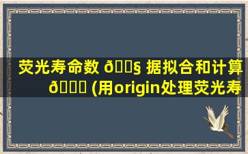 荧光寿命数 🐧 据拟合和计算 🐅 (用origin处理荧光寿命数据)